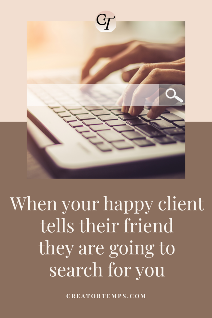 When your happy client tells their friend they are going to search for you